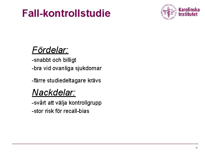 Fall-kontrollstudie Fördelar: -snabbt och billigt -bra vid ovanliga sjukdomar -färre studiedeltagare krävs Nackdelar: -svårt