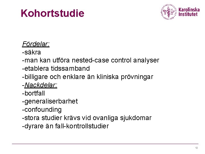 Kohortstudie Fördelar: -säkra -man kan utföra nested-case control analyser -etablera tidssamband -billigare och enklare