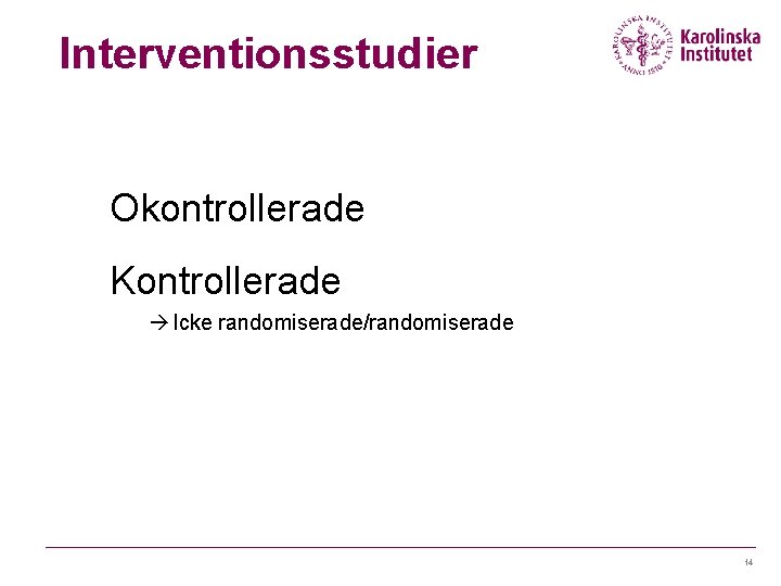 Interventionsstudier Okontrollerade Kontrollerade à Icke randomiserade/randomiserade 14 