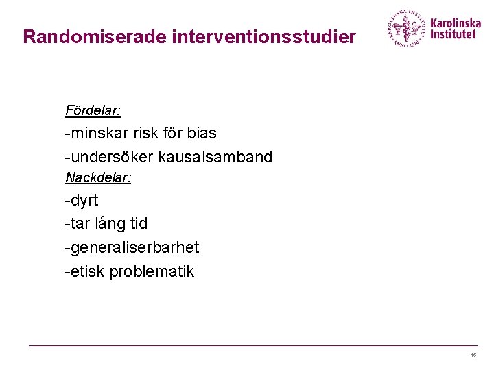 Randomiserade interventionsstudier Fördelar: -minskar risk för bias -undersöker kausalsamband Nackdelar: -dyrt -tar lång tid