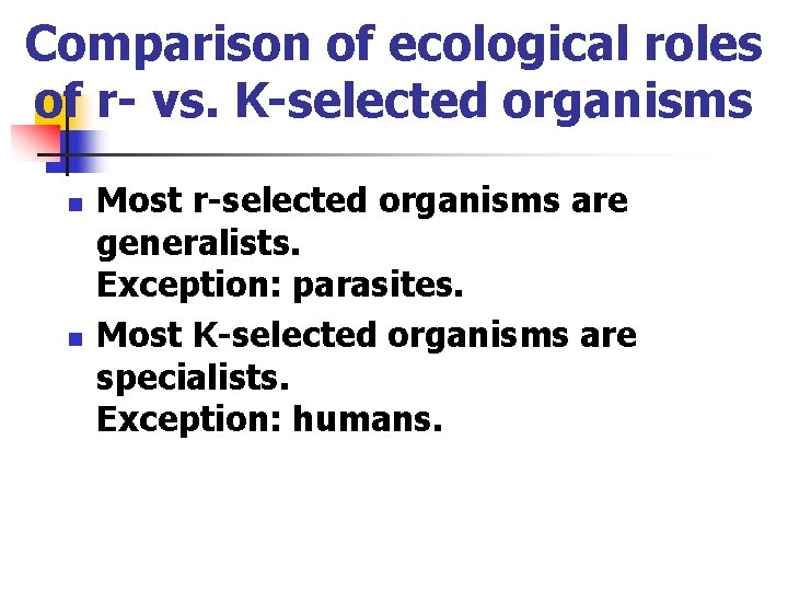 Comparison of ecological roles of r- vs. K-selected organisms n n Most r-selected organisms