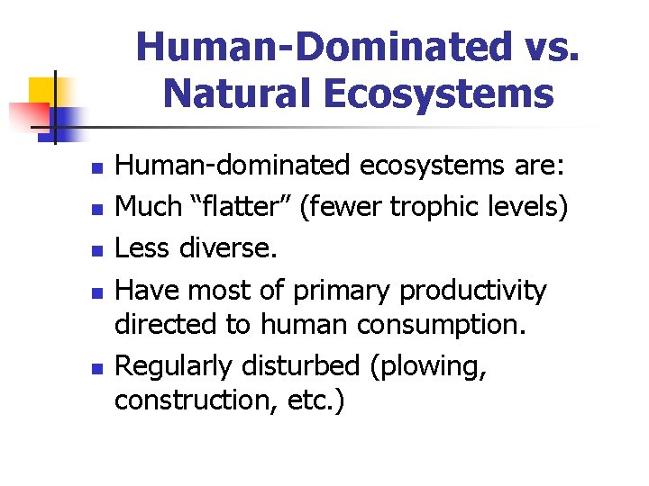 Human-Dominated vs. Natural Ecosystems n n n Human-dominated ecosystems are: Much “flatter” (fewer trophic