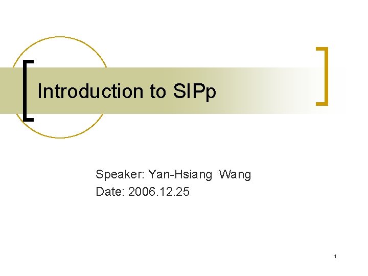 Introduction to SIPp Speaker: Yan-Hsiang Wang Date: 2006. 12. 25 1 