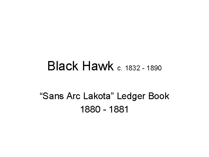 Black Hawk c. 1832 - 1890 “Sans Arc Lakota” Ledger Book 1880 - 1881
