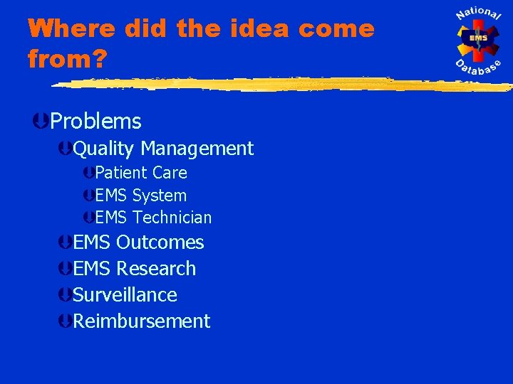 Where did the idea come from? ÞProblems ÞQuality Management ÞPatient Care ÞEMS System ÞEMS