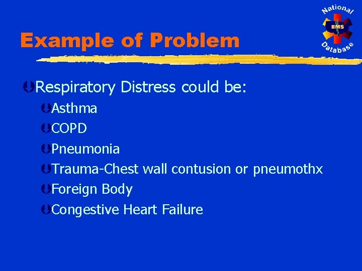 Example of Problem ÞRespiratory Distress could be: ÞAsthma ÞCOPD ÞPneumonia ÞTrauma-Chest wall contusion or