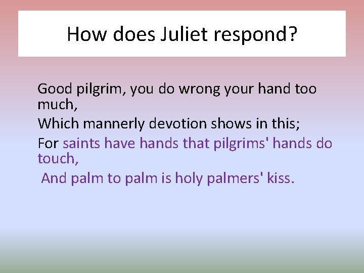 How does Juliet respond? Good pilgrim, you do wrong your hand too much, Which