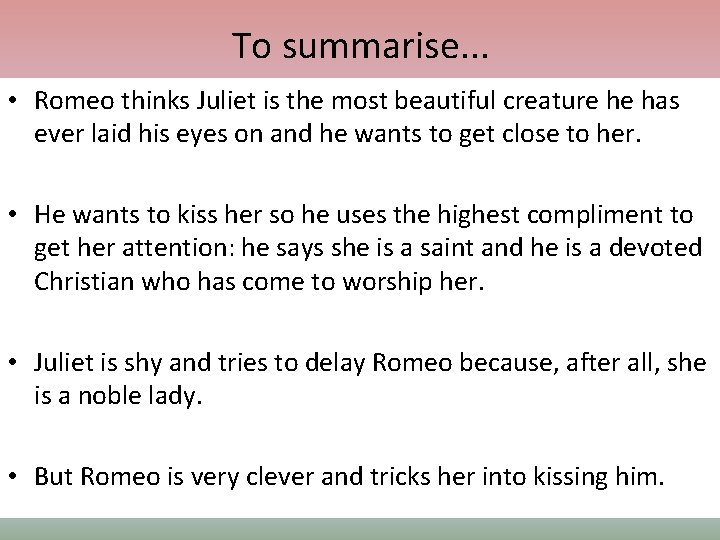 To summarise. . . • Romeo thinks Juliet is the most beautiful creature he