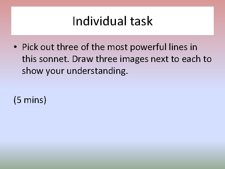 Individual task • Pick out three of the most powerful lines in this sonnet.