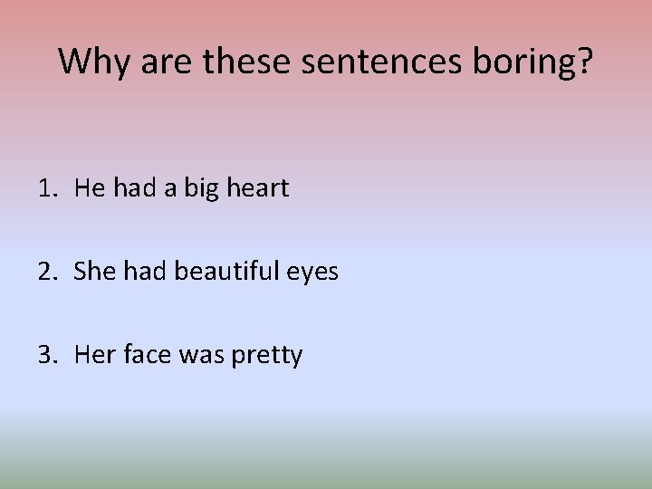 Why are these sentences boring? 1. He had a big heart 2. She had