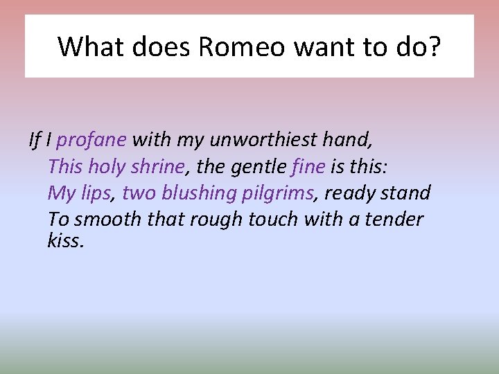 What does Romeo want to do? If I profane with my unworthiest hand, This