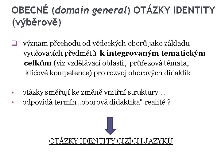 OBECNÉ (domain general) OTÁZKY IDENTITY (výběrově) q význam přechodu od vědeckých oborů jako základu OBECNÉ (domain general) OTÁZKY IDENTITY (výběrově) q význam přechodu od vědeckých oborů jako základu