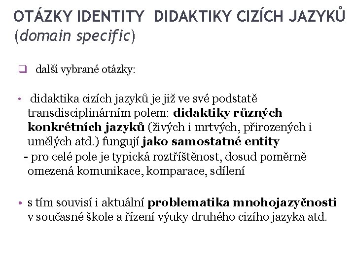 OTÁZKY IDENTITY DIDAKTIKY CIZÍCH JAZYKŮ (domain specific) q další vybrané otázky: • didaktika cizích OTÁZKY IDENTITY DIDAKTIKY CIZÍCH JAZYKŮ (domain specific) q další vybrané otázky: • didaktika cizích