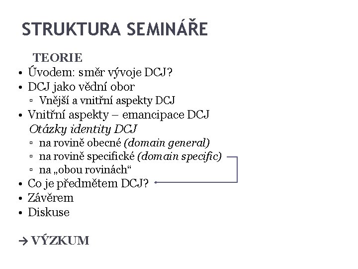 STRUKTURA SEMINÁŘE TEORIE • Úvodem: směr vývoje DCJ? • DCJ jako vědní obor ▫ STRUKTURA SEMINÁŘE TEORIE • Úvodem: směr vývoje DCJ? • DCJ jako vědní obor ▫