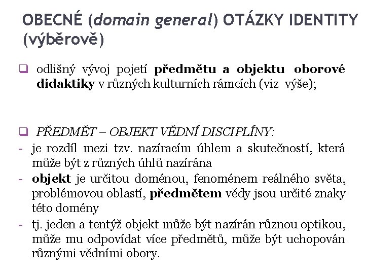 OBECNÉ (domain general) OTÁZKY IDENTITY (výběrově) q odlišný vývoj pojetí předmětu a objektu oborové OBECNÉ (domain general) OTÁZKY IDENTITY (výběrově) q odlišný vývoj pojetí předmětu a objektu oborové
