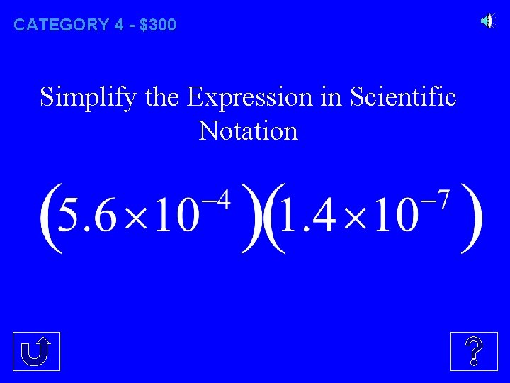 CATEGORY 4 - $300 Simplify the Expression in Scientific Notation 