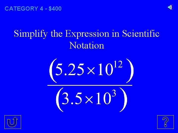 CATEGORY 4 - $400 Simplify the Expression in Scientific Notation 