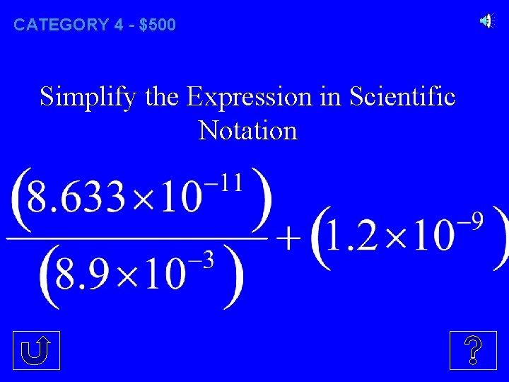CATEGORY 4 - $500 Simplify the Expression in Scientific Notation 