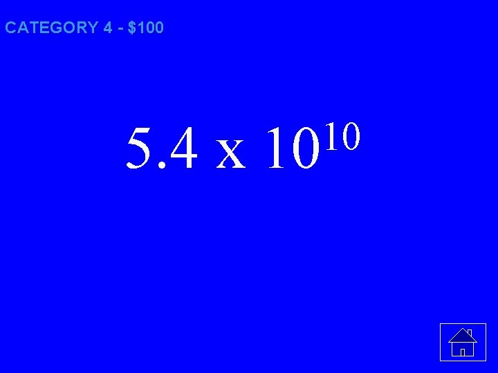 CATEGORY 4 - $100 5. 4 x 10 10 