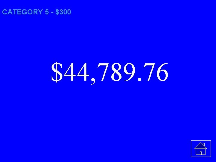 CATEGORY 5 - $300 $44, 789. 76 