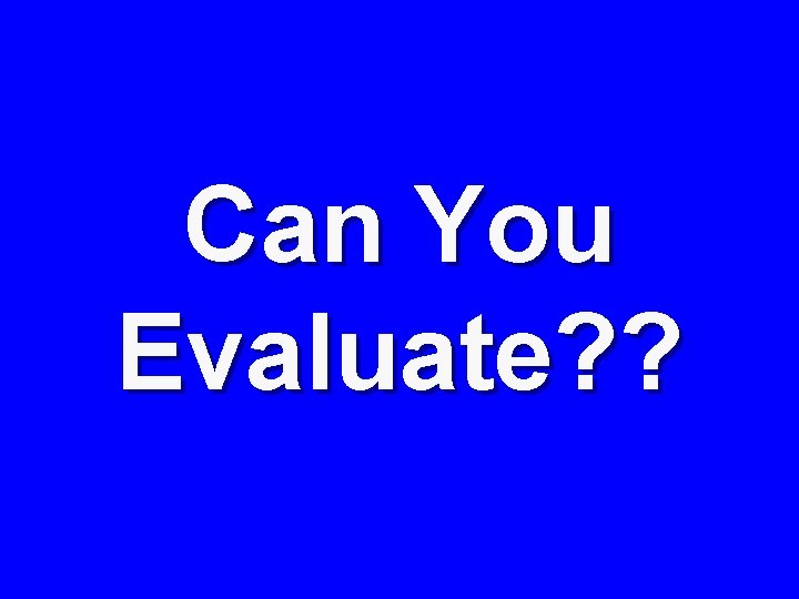 Can You Evaluate? ? 