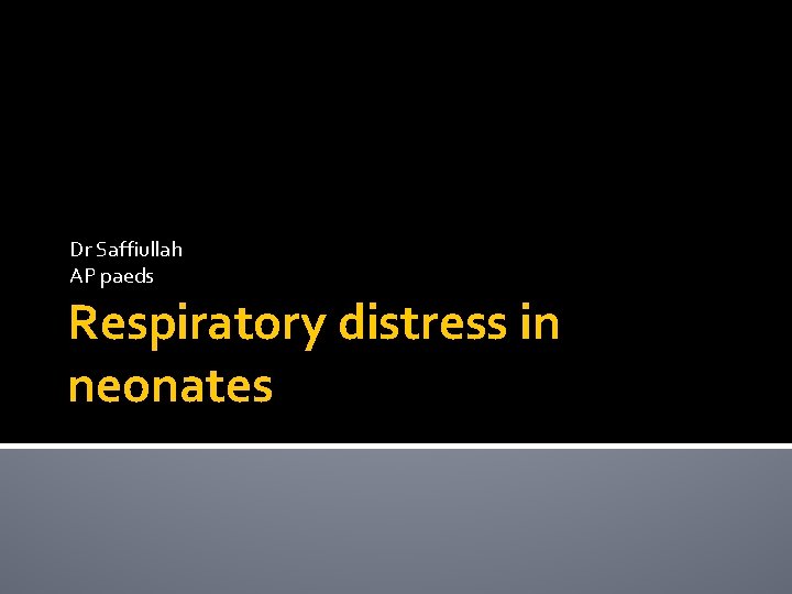 Dr Saffiullah AP paeds Respiratory distress in neonates 