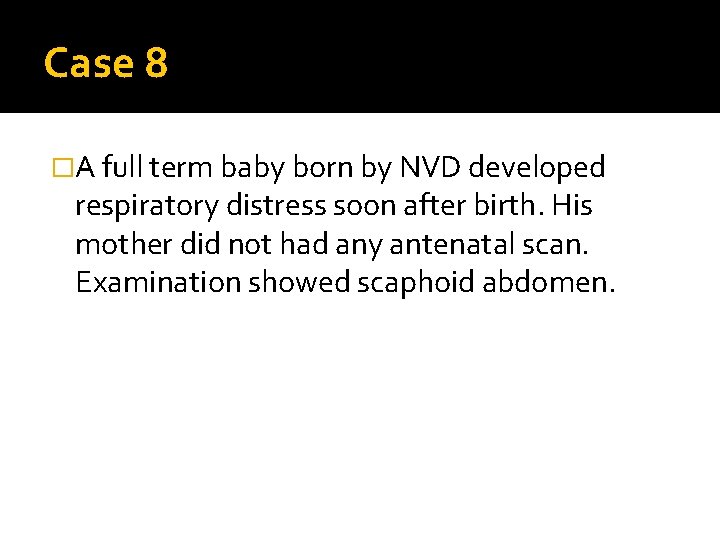 Case 8 �A full term baby born by NVD developed respiratory distress soon after