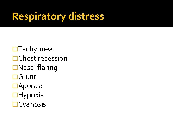 Respiratory distress �Tachypnea �Chest recession �Nasal flaring �Grunt �Aponea �Hypoxia �Cyanosis 