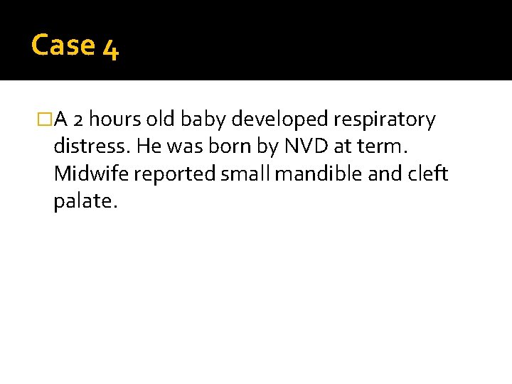Case 4 �A 2 hours old baby developed respiratory distress. He was born by