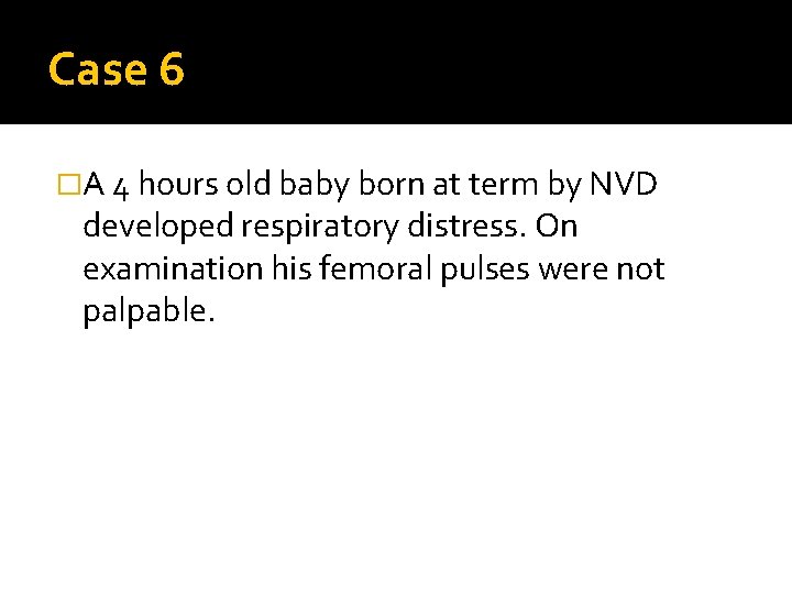 Case 6 �A 4 hours old baby born at term by NVD developed respiratory