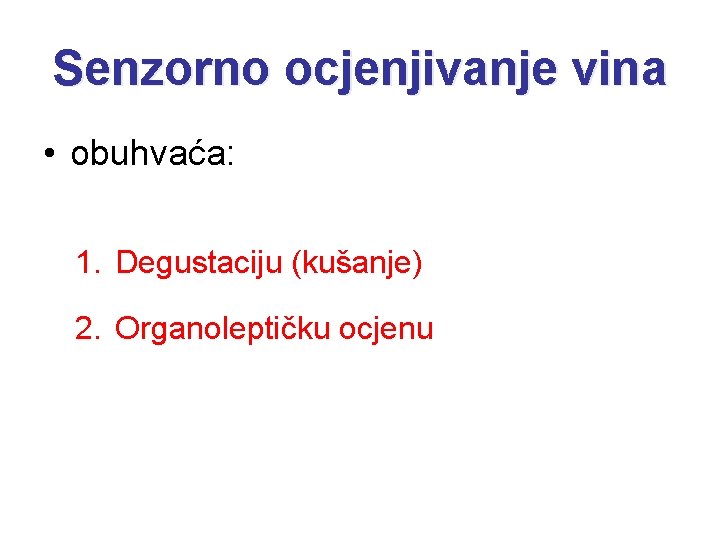 Senzorno ocjenjivanje vina • obuhvaća: 1. Degustaciju (kušanje) 2. Organoleptičku ocjenu Senzorno ocjenjivanje vina • obuhvaća: 1. Degustaciju (kušanje) 2. Organoleptičku ocjenu