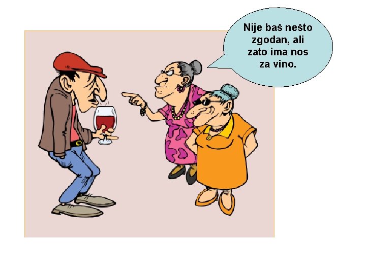 Nije baš nešto zgodan, ali zato ima nos za vino. 