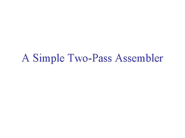 A Simple Two-Pass Assembler 