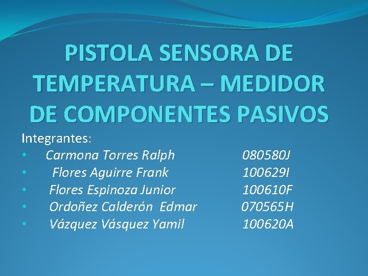 PISTOLA SENSORA DE TEMPERATURA – MEDIDOR DE COMPONENTES PASIVOS Integrantes: • Carmona Torres Ralph