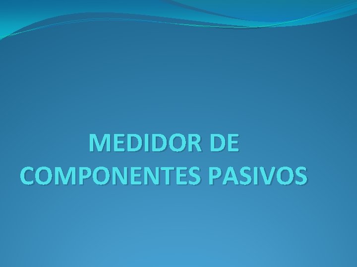 MEDIDOR DE COMPONENTES PASIVOS 