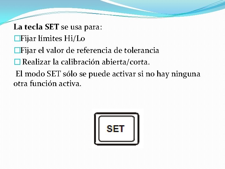 La tecla SET se usa para: �Fijar límites Hi/Lo �Fijar el valor de referencia