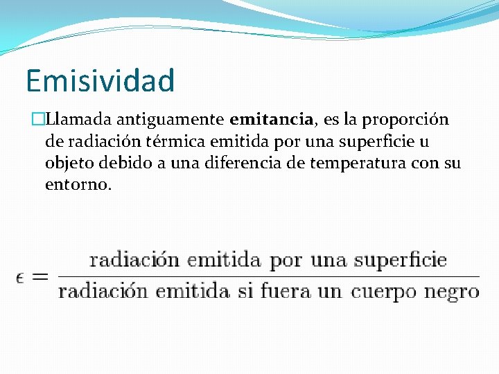 Emisividad �Llamada antiguamente emitancia, es la proporción de radiación térmica emitida por una superficie