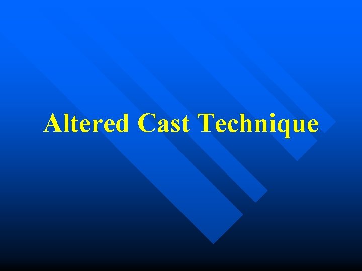 Altered Cast Technique 