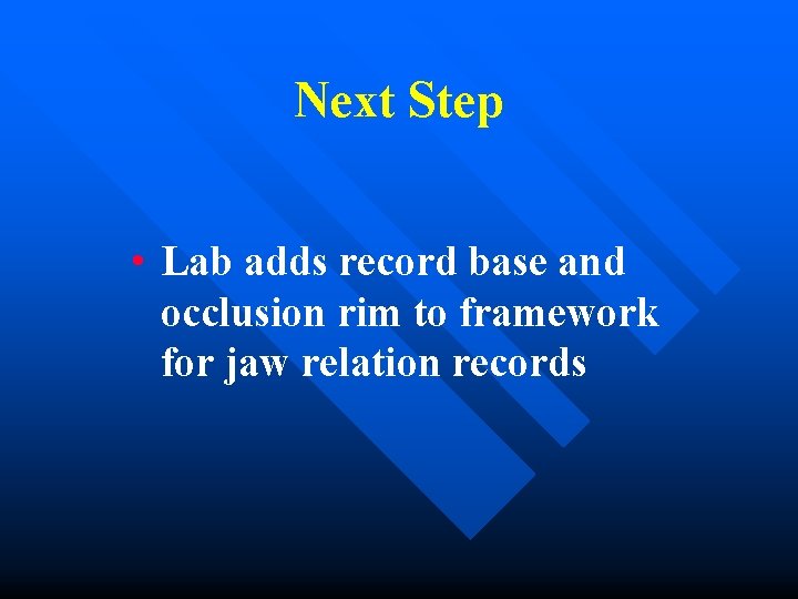 Next Step • Lab adds record base and occlusion rim to framework for jaw