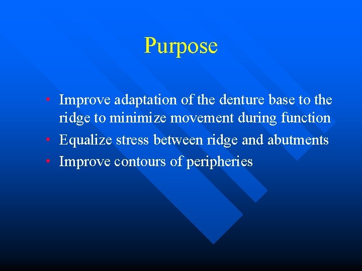 Purpose • Improve adaptation of the denture base to the ridge to minimize movement