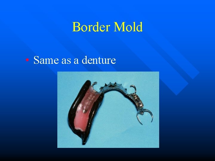 Border Mold • Same as a denture 