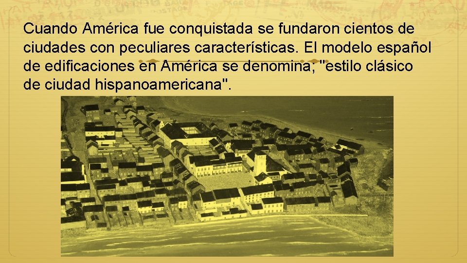 Cuando América fue conquistada se fundaron cientos de ciudades con peculiares características. El modelo