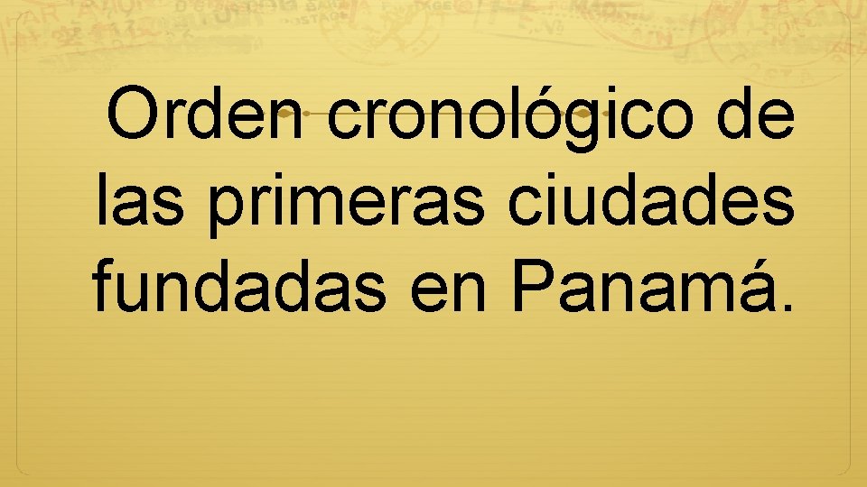 Orden cronológico de las primeras ciudades fundadas en Panamá. 