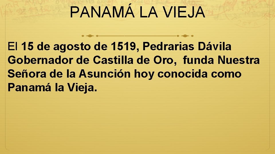 PANAMÁ LA VIEJA El 15 de agosto de 1519, Pedrarias Dávila Gobernador de Castilla
