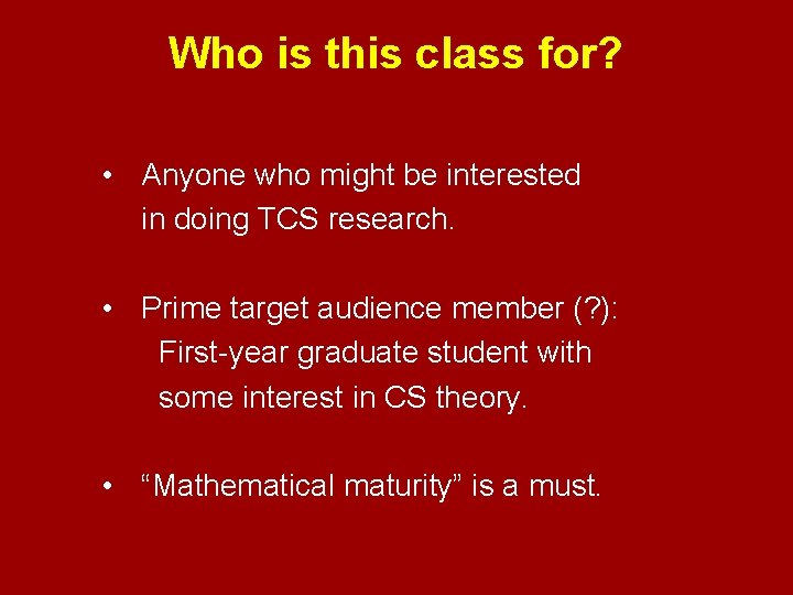 Who is this class for? • Anyone who might be interested in doing TCS