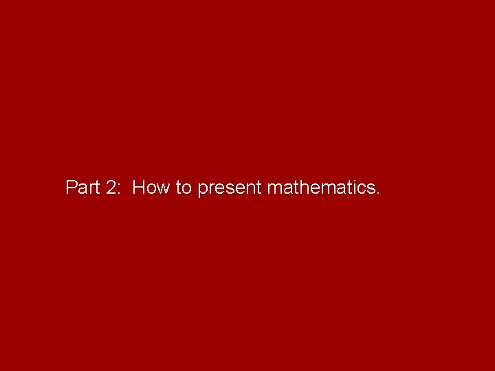 Part 2: How to present mathematics. 