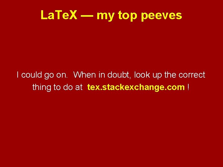 La. Te. X — my top peeves I could go on. When in doubt,