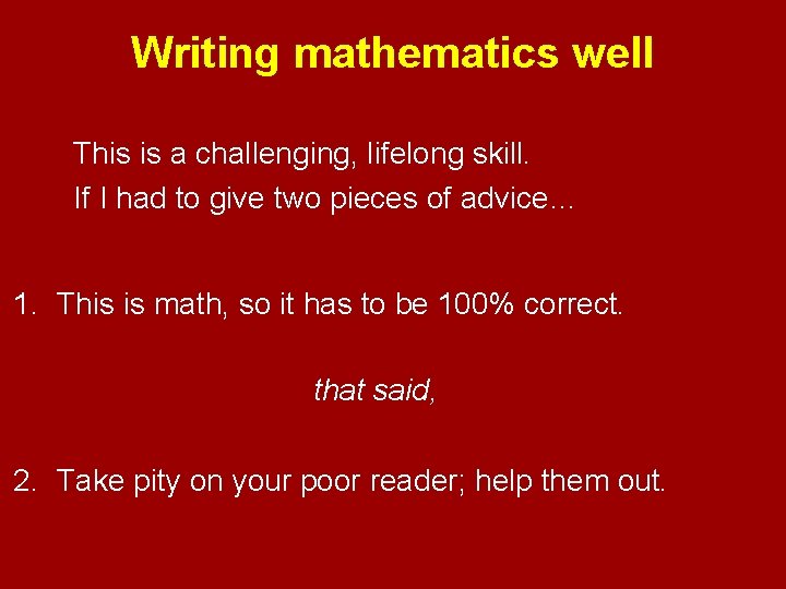 Writing mathematics well This is a challenging, lifelong skill. If I had to give