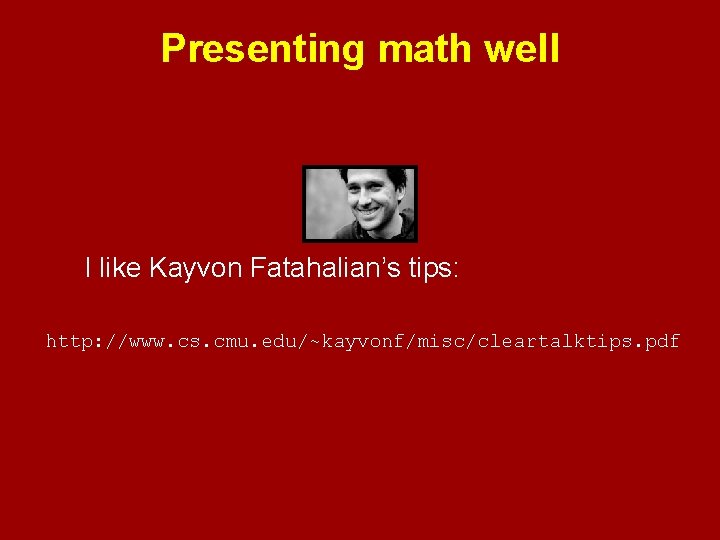 Presenting math well I like Kayvon Fatahalian’s tips: http: //www. cs. cmu. edu/~kayvonf/misc/cleartalktips. pdf