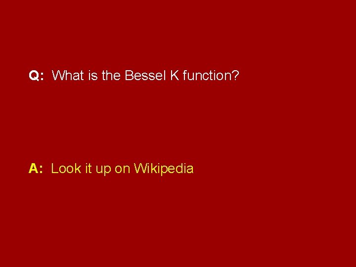 Q: What is the Bessel K function? A: Look it up on Wikipedia 